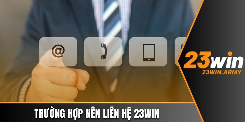 Trường hợp nên liên hệ 23win